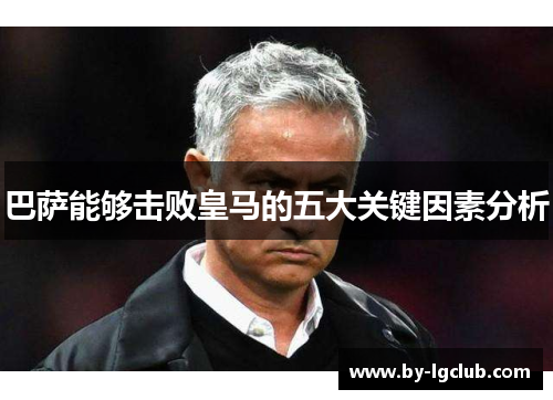 巴萨能够击败皇马的五大关键因素分析